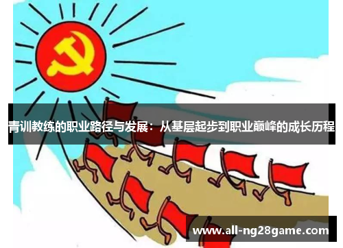青训教练的职业路径与发展：从基层起步到职业巅峰的成长历程