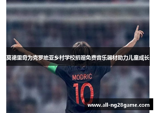 莫德里奇为克罗地亚乡村学校捐赠免费音乐器材助力儿童成长